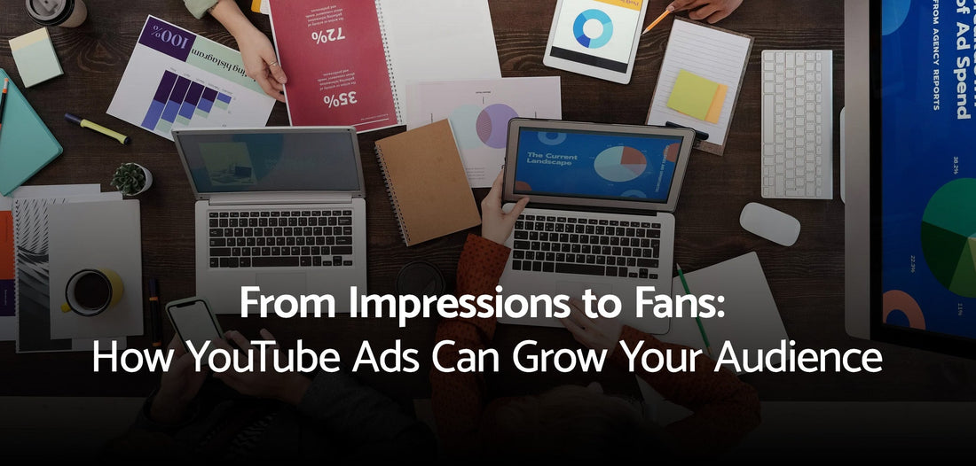 From Impressions to Fans: How YouTube Ads Can Grow Your Audience