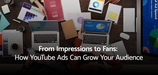 From Impressions to Fans: How YouTube Ads Can Grow Your Audience