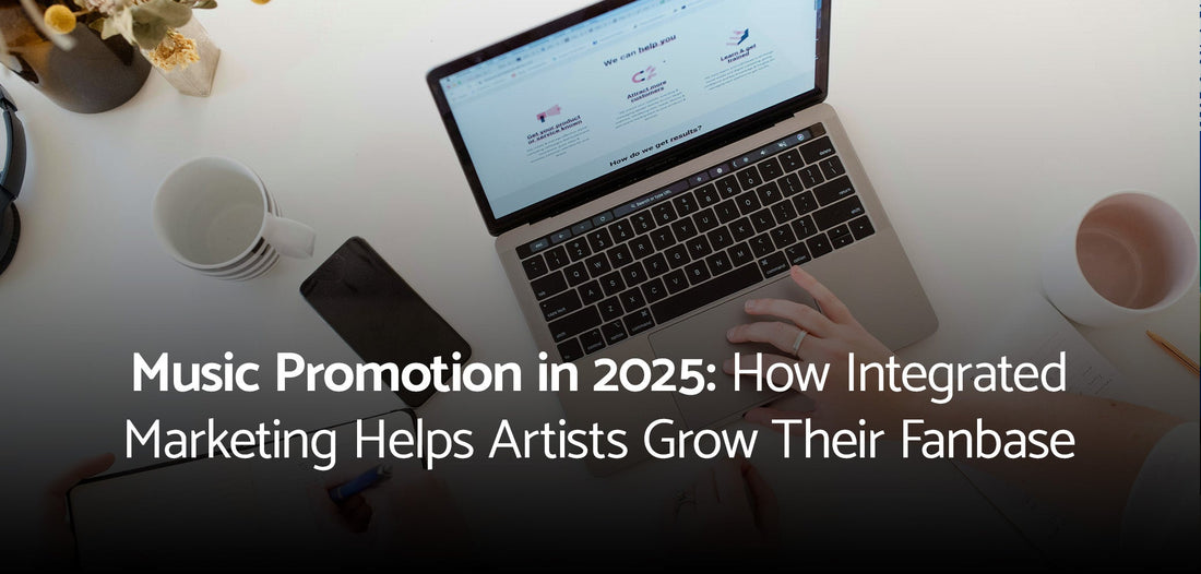 Music Promotion in 2025: How Integrated Marketing Helps Artists Grow Their Fanbase