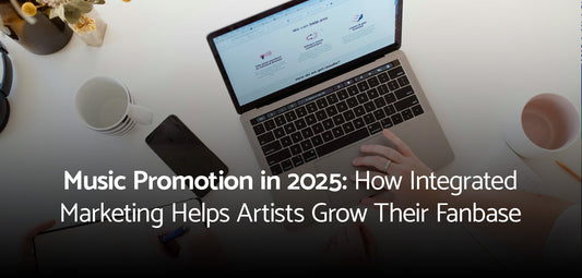 Music Promotion in 2025: How Integrated Marketing Helps Artists Grow Their Fanbase